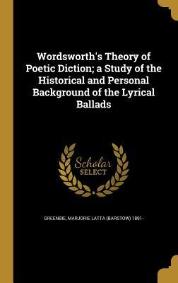 Read Wordsworth's Theory of Poetic Diction; A Study of the Historical and Personal Background of the Lyrical Ballads - Marjorie Barstow Greenbie file in ePub