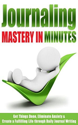 Download Writing: Journaling: Mastery in Minutes - Get Things Done, Eliminate Anxiety & Create a Fulfilling Life through Daily Journal Writing (Journal Guide for a Productive and Stress Free Life) - Danyale Lebon | ePub