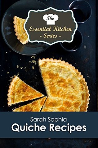 Download Quiche Recipes (The Essential Kitchen Series Book 113) - Sarah Sophia | PDF