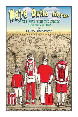 Download We're Outta Here!: On the Road with the Family in South America - Hilary MacGregor file in ePub
