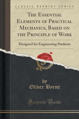 Full Download The Essential Elements of Practical Mechanics, Based on the Principle of Work: Designed for Engineering Students (Classic Reprint) - Oliver Byrne | ePub