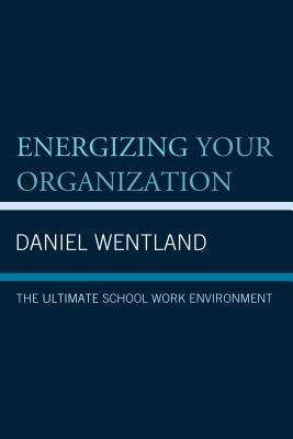 Full Download Energizing Your Organization: The Ultimate School Work Environment - Daniel Wentland | ePub