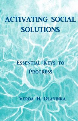 Read Online Activating Social Solutions: Essential Keys to Progress - Verda Harris Olayinka | PDF
