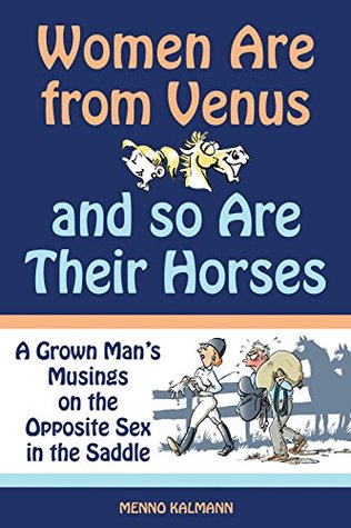 Read Women Are from Venus and So Are Their Horses: A Grown Man's Musings on the Opposite Sex in the Saddle - Menno Kalmann file in PDF