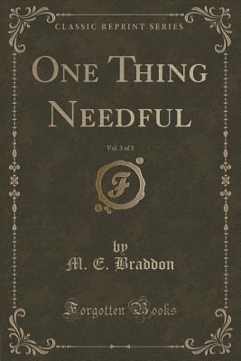 Read One Thing Needful, Vol. 3 of 3 (Classic Reprint) - Mary Elizabeth Braddon file in PDF
