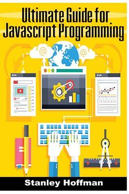 Read Online JavaScript: The Ultimate Guide to Learn JavaScript and SQL (JavaScript for Beginners, SQL, Database Programming) - Stanley Hoffman file in ePub