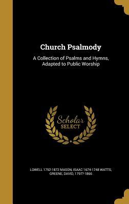 Read Online Church Psalmody: A Collection of Psalms and Hymns, Adapted to Public Worship - Lowell 1792-1872 Mason | PDF