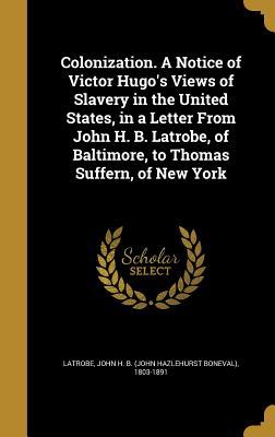 Read Colonization. a Notice of Victor Hugo's Views of Slavery in the United States, in a Letter from John H. B. Latrobe, of Baltimore, to Thomas Suffern, of New York - John H.B. Latrobe | PDF