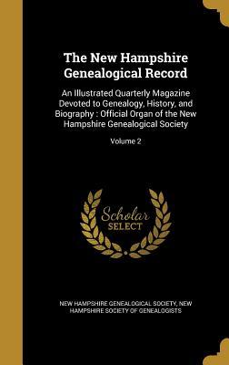 Read Online The New Hampshire Genealogical Record: An Illustrated Quarterly Magazine Devoted to Genealogy, History, and Biography: Official Organ of the New Hampshire Genealogical Society; Volume 2 - New Hampshire Genealogical Society file in PDF