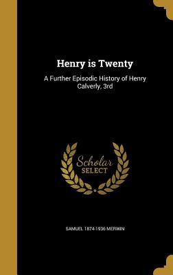 Full Download Henry Is Twenty: A Further Episodic History of Henry Calverly, 3rd - Samuel Merwin | PDF