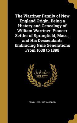Read The Warriner Family of New England Origin. Being a History and Genealogy of William Warriner, Pioneer Settler of Springfield, Mass., and His Descendants Embracing Nine Generations from 1638 to 1898 - Edwin Warriner file in PDF