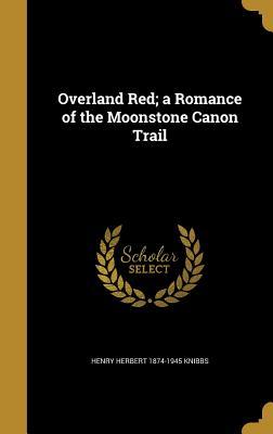 Full Download Overland Red; A Romance of the Moonstone Canon Trail - Henry Herbert Knibbs | ePub