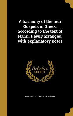 Read Online A Harmony of the Four Gospels in Greek, According to the Text of Hahn. Newly Arranged, with Explanatory Notes - Edward Robinson | PDF