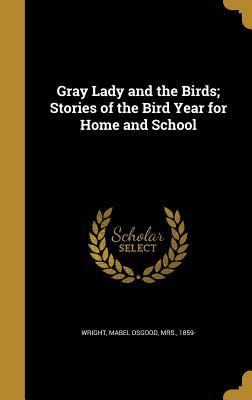 Read Online Gray Lady and the Birds; Stories of the Bird Year for Home and School - Mabel Osgood Wright | PDF