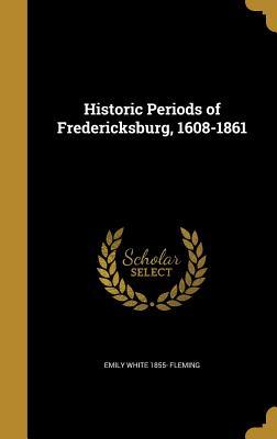 Read Historic Periods of Fredericksburg, 1608-1861 - Emily White Fleming | ePub