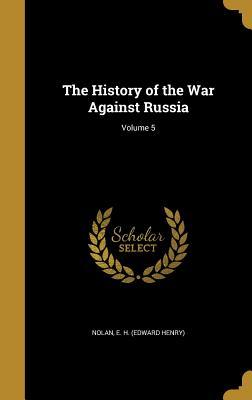 Download The History of the War Against Russia; Volume 5 - E H (Edward Henry) Nolan file in PDF