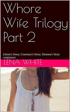 Download Whore Wife Trilogy Part 2: (Anna's Story; Courtney's Story; Deanna's Story continues) - Lena White file in ePub