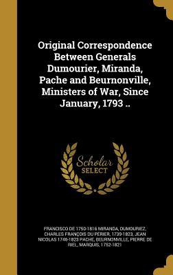 Download Original Correspondence Between Generals Dumourier, Miranda, Pache and Beurnonville, Ministers of War, Since January, 1793 .. - Francisco De Miranda | PDF