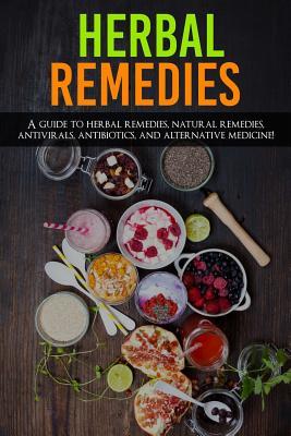 Full Download Herbal Remedies: A Guide to Herbal Remedies, Natural Remedies, Antivirals, Antibiotics and Alternative Medicine! - Amanda Ross | PDF