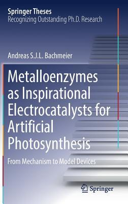 Download Metalloenzymes as Inspirational Electrocatalysts for Artificial Photosynthesis: From Mechanism to Model Devices - Andreas S J L Bachmeier file in ePub