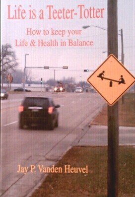 Read Life is a Teeter - Totter: How to keep your Life & Health in Balance - Jay P. Vanden Heuvel | PDF