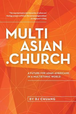 Full Download MultiAsian.Church: A Future for Asian Americans in a Multiethnic World - D.J. Chuang file in PDF