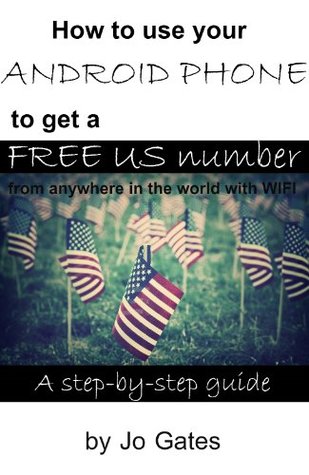Full Download How to Use Your Android phone to Get a Free US Number: From anywhere in the world with WIFI - Jo Gates file in ePub