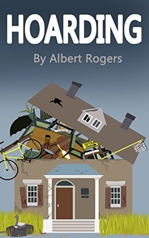 Read Hoarding: Break the Cycle and Stop Hoarding Now (clean up, hoarder, hoard, clean your life, hoarding disorder, compulsive hoarding, hoarding addiction, hoarding compulsion) - Albert Rogers file in PDF