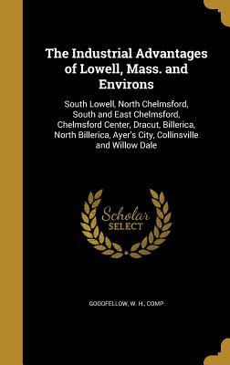 Read Online The Industrial Advantages of Lowell, Mass. and Environs: South Lowell, North Chelmsford, South and East Chelmsford, Chelmsford Center, Dracut, Billerica, North Billerica, Ayer's City, Collinsville and Willow Dale - W H Comp Goodfellow file in PDF