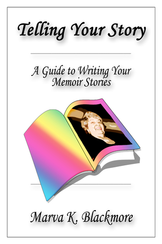 Full Download Telling Your Story: A Guide to Writing Your Memoir Stories - Marva K. Blackmore file in PDF