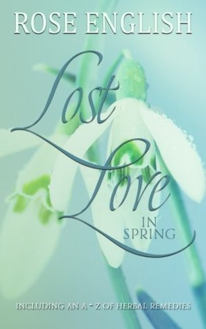 Read Lost Love in Spring: Includes An A~Z of Herbal Remedies: Volume 1 - Rose English | PDF