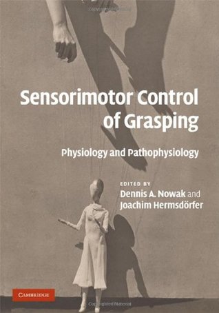 Read Online Sensorimotor Control of Grasping: Physiology and Pathophysiology - Dennis A Nowak | PDF