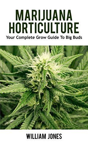 Read Online Marijuana Horticulture: Your Complete Grow Guide To Big Buds (Growing Marijuana, Medical Marijuana, Cannabis Book 1) - William Jones file in ePub