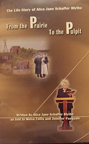 Read Online From the Prairie to the Pulpit : The Life Story of Alice Jane Schaffer Blythe - Melva Follis, Jennifer Pasquale Alice Jane Schaffer Blythe file in PDF