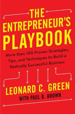 Read Online The Entrepreneur's Playbook: More than 100 Proven Strategies, Tips, and Techniques to Build a Radically Successful Business - Leonard C. Green file in PDF