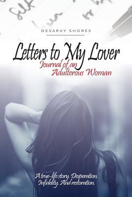 Read Online Letters to My Lover: Journal of an Adulterous Woman - Desaray Shores | ePub