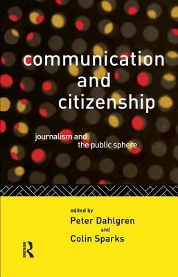 Full Download Communication and Citizenship: Journalism and the Public Sphere - Peter Dahlgren | ePub