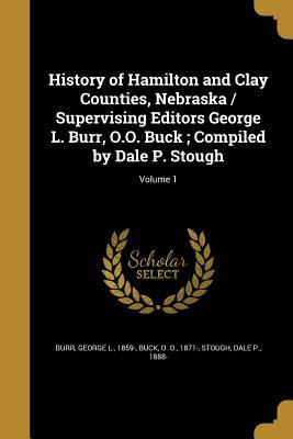 Download History of Hamilton and Clay Counties, Nebraska / Supervising Editors George L. Burr, O.O. Buck; Compiled by Dale P. Stough; Volume 1 - George L. Burr file in PDF
