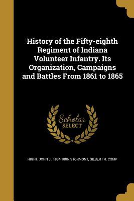 Read Online History of the Fifty-Eighth Regiment of Indiana Volunteer Infantry. Its Organization, Campaigns and Battles from 1861 to 1865 - John J. Hight | PDF