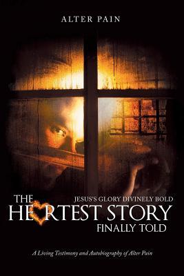 Read Online The Heartest Story Finally Told: Jesus's Glory Divinely Bold - Alter Pain file in PDF