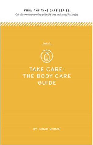 Full Download Take Care: The Body Care Guide: One of seven empowering guides for true health and lasting joy - Sarah Moran file in ePub