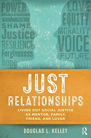 Read Online Just Relationships: Living Out Social Justice as Mentor, Family, Friend, and Lover - Douglas L Kelley file in PDF