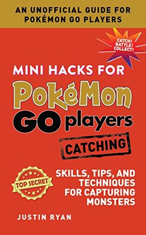 Read Mini Hacks for Pokémon GO Players: Catching: Skills, Tips, and Techniques for Capturing Monsters - Justin Ryan file in ePub