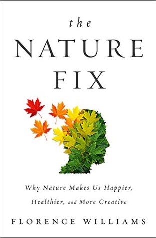Read Online The Nature Fix: Why Nature Makes us Happier, Healthier, and More Creative - Florence Williams file in PDF