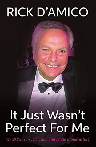 Read Online It Just Wasn't Perfect For Me: My 50 Years in Television and Radio Broadcasting - Rick D'Amico | ePub