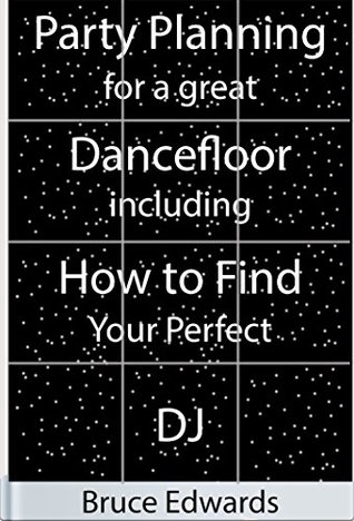 Download Party Planning for a Great Dancefloor including How to Find Your Perfect DJ - Bruce Edwards | ePub