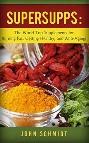 Read Supplements : SuperSupps : The World's Top Supplements for Burning Fat, Getting Healthy, and Anti- Aging - John Schmidt | ePub