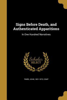 Full Download Signs Before Death, and Authenticated Apparitions: In One Hundred Narratives - John Timbs file in PDF