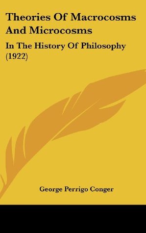 Read Online Theories Of Macrocosms And Microcosms: In The History Of Philosophy (1922) - George Perrigo Conger file in ePub