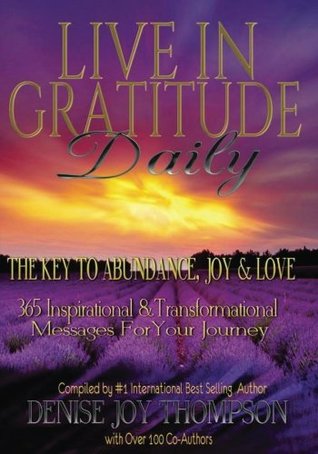 Full Download Live in Gratitude Daily: The Key to Abundance, Joy & Love - Denise Joy Thompson file in PDF